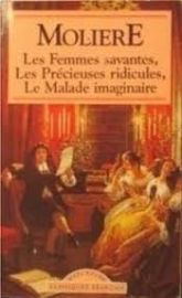 Les femmes savantes, les precieuses ridicules, le malade imaginaire